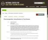 Pharmacogenetics: Using Genetics to Treat Disease Pharmacogenetics: Using Genetics to Treat Disease