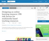 Designing an online learning resource: IPR risk factors for multimedia based teaching resources Designing an online learning resource: IPR risk factors for multimedia based teaching resources